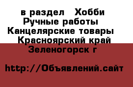  в раздел : Хобби. Ручные работы » Канцелярские товары . Красноярский край,Зеленогорск г.